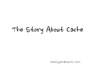 The Story About Cache


           charsyam@naver.com
 