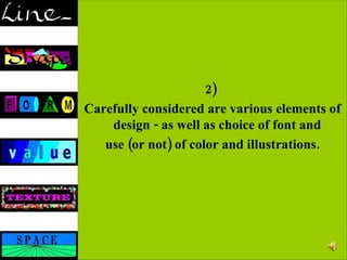 2)  Carefully considered are various elements of design - as well as choice of font and  use (or not) of color and illustrations. 