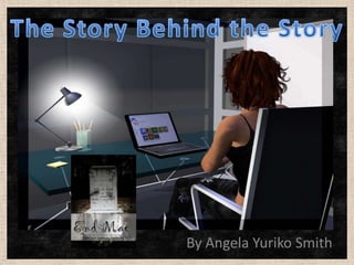 The Story Behind the Story By Angela Yuriko Smith 