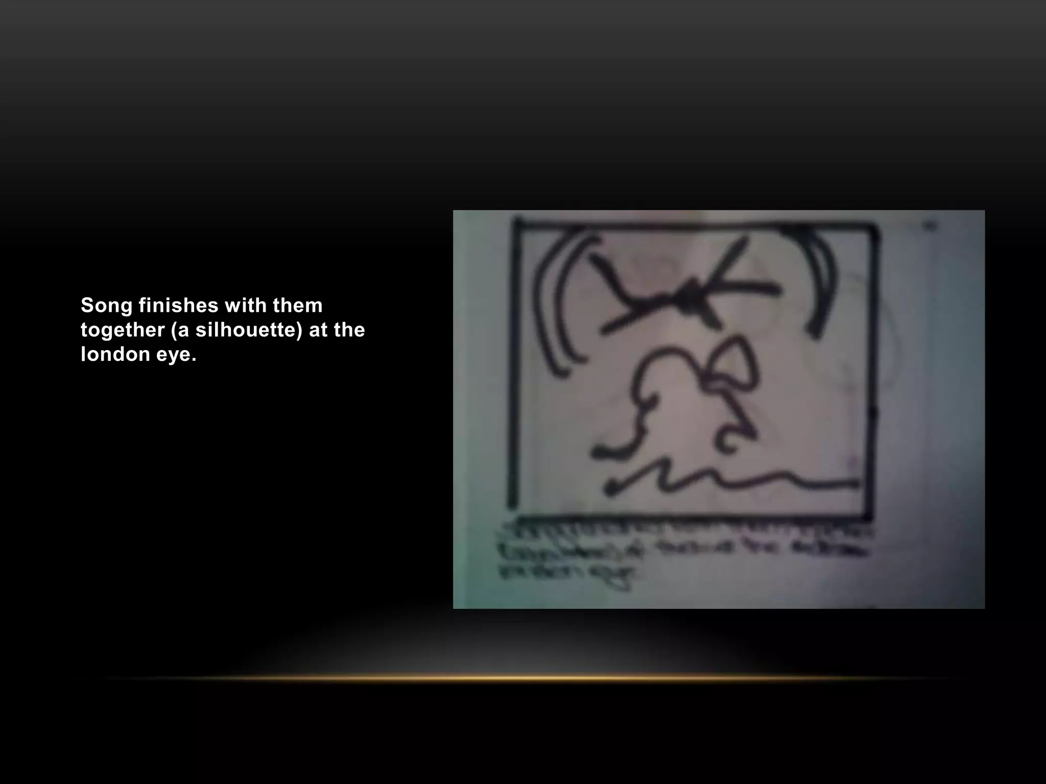 Song finishes with them together (a silhouette) at the london eye.