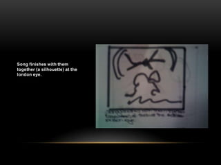 Song finishes with them together (a silhouette) at the london eye.