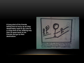 A long shot of his friends telling him to hurry up as they desperately need to go cuts to a Long shot of her walking way then he goes back to his friends and go to their destination.