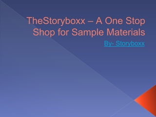 TheStoryboxx – A One Stop
Shop for Sample Materials
By- Storyboxx
 