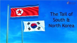 The Tail of
South &
North Korea
 