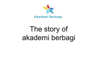 The story of
akademi berbagi
 