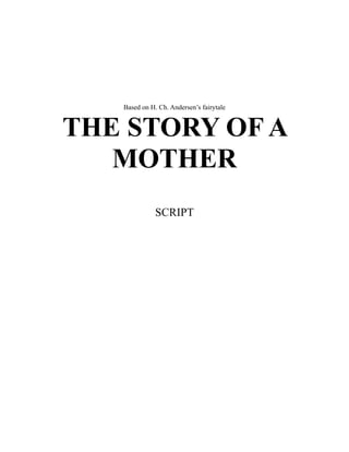 Based on H. Ch. Andersen’s fairytale
THE STORY OF A
MOTHER
SCRIPT
 