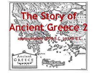 The Story of Ancient Greece 2 approximately 2000 B.C. to 146 B.C . 