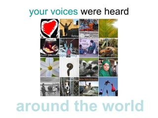 your voices  were heard around the world 