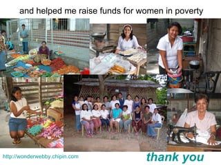 and helped me raise funds for women in poverty thank you http://wonderwebby.chipin.com 