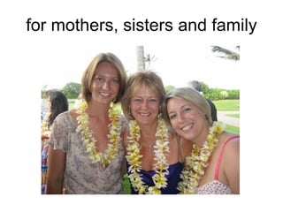 for mothers, sisters and family 