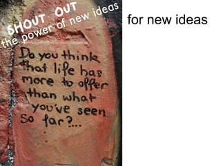 for new ideas 