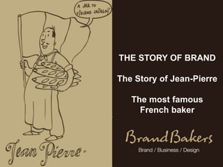THE STORY OF BRAND

The Story of Jean-Pierre

   The most famous
     French baker
 