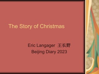 The Story of Christmas
Eric Langager 王长野
Beijing Diary 2023
 
