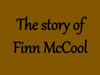 The story of
Finn McCool
 
