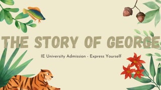 the story of George
IE University Admission - Express Yourself
 