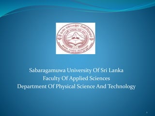 Sabaragamuwa University Of Sri Lanka
Faculty Of Applied Sciences
Department Of Physical Science And Technology
1
 