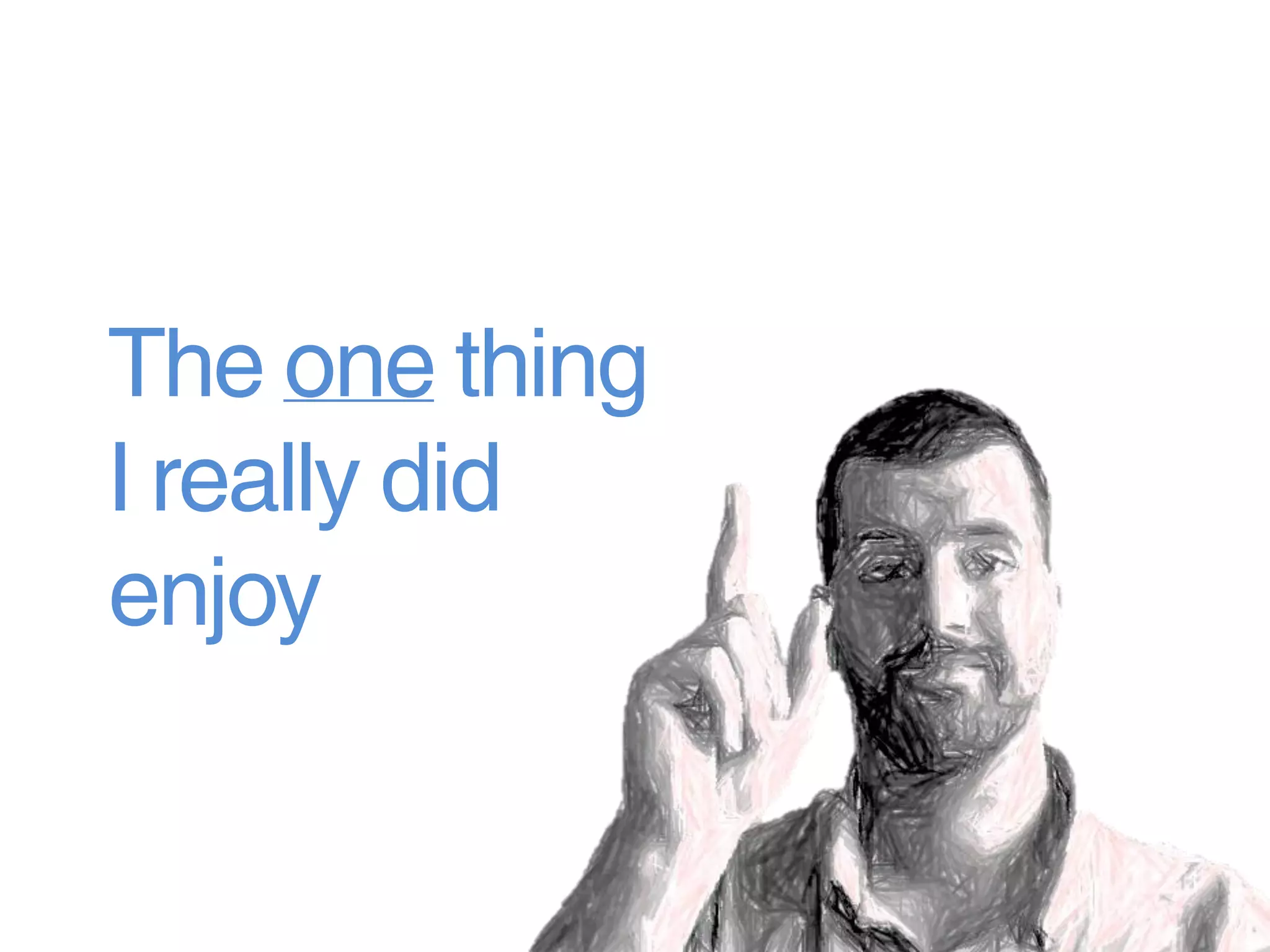 The one thing
I really did
enjoy
 