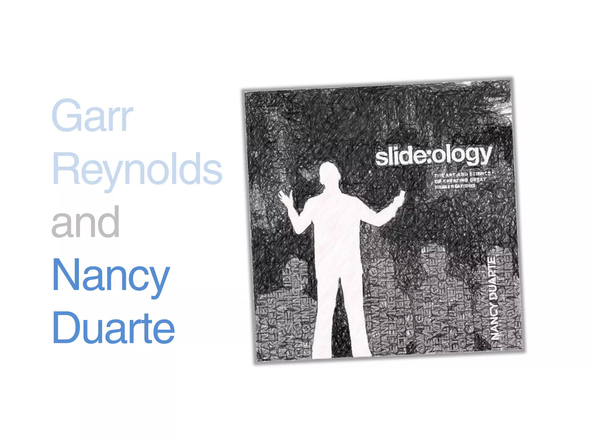 Garr
Reynolds
and
Nancy
Duarte
 