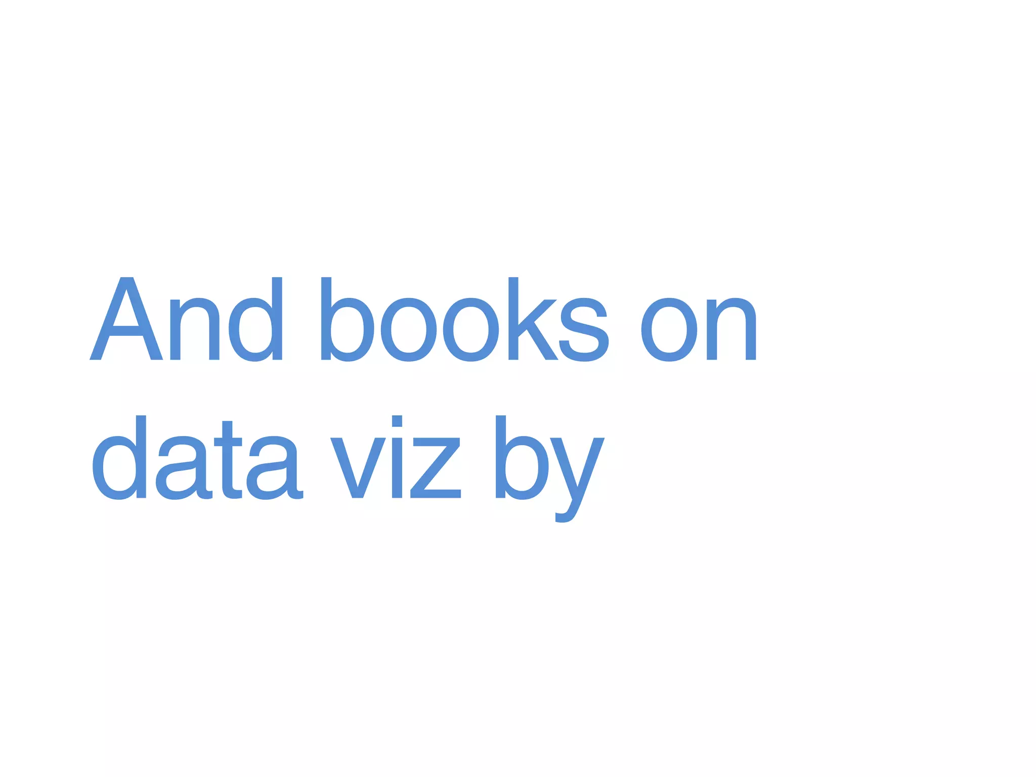 And books on
data viz by
 