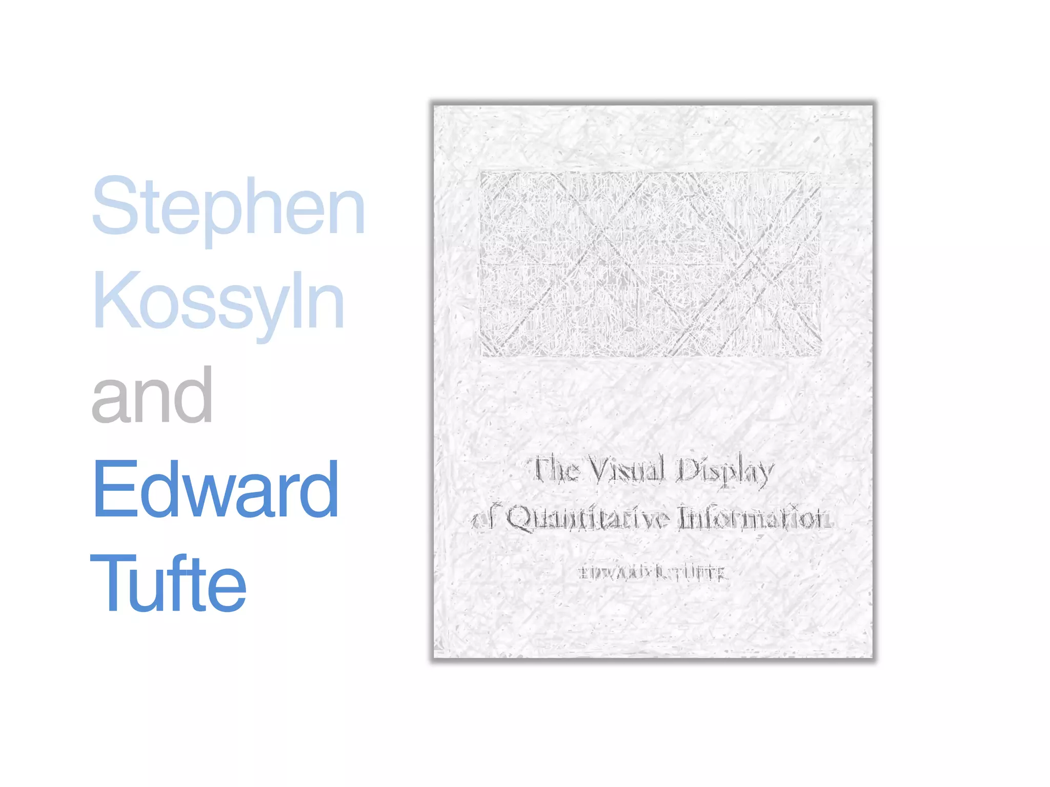 Stephen
Kossyln
and
Edward
Tufte
 