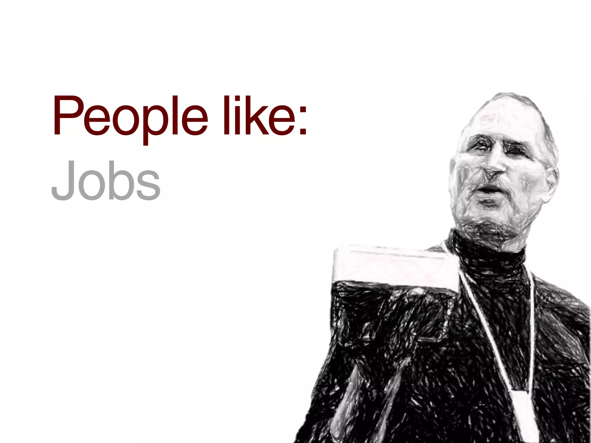 People like:
Jobs
 