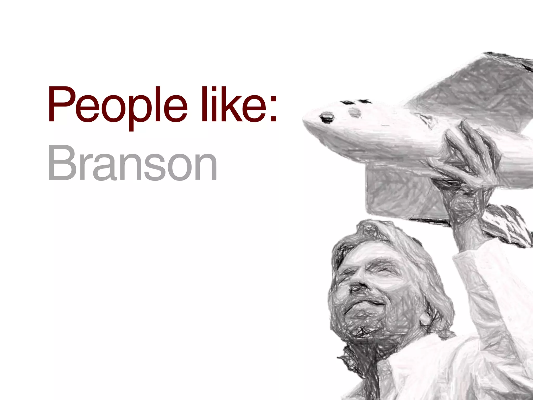 People like:
Branson
 