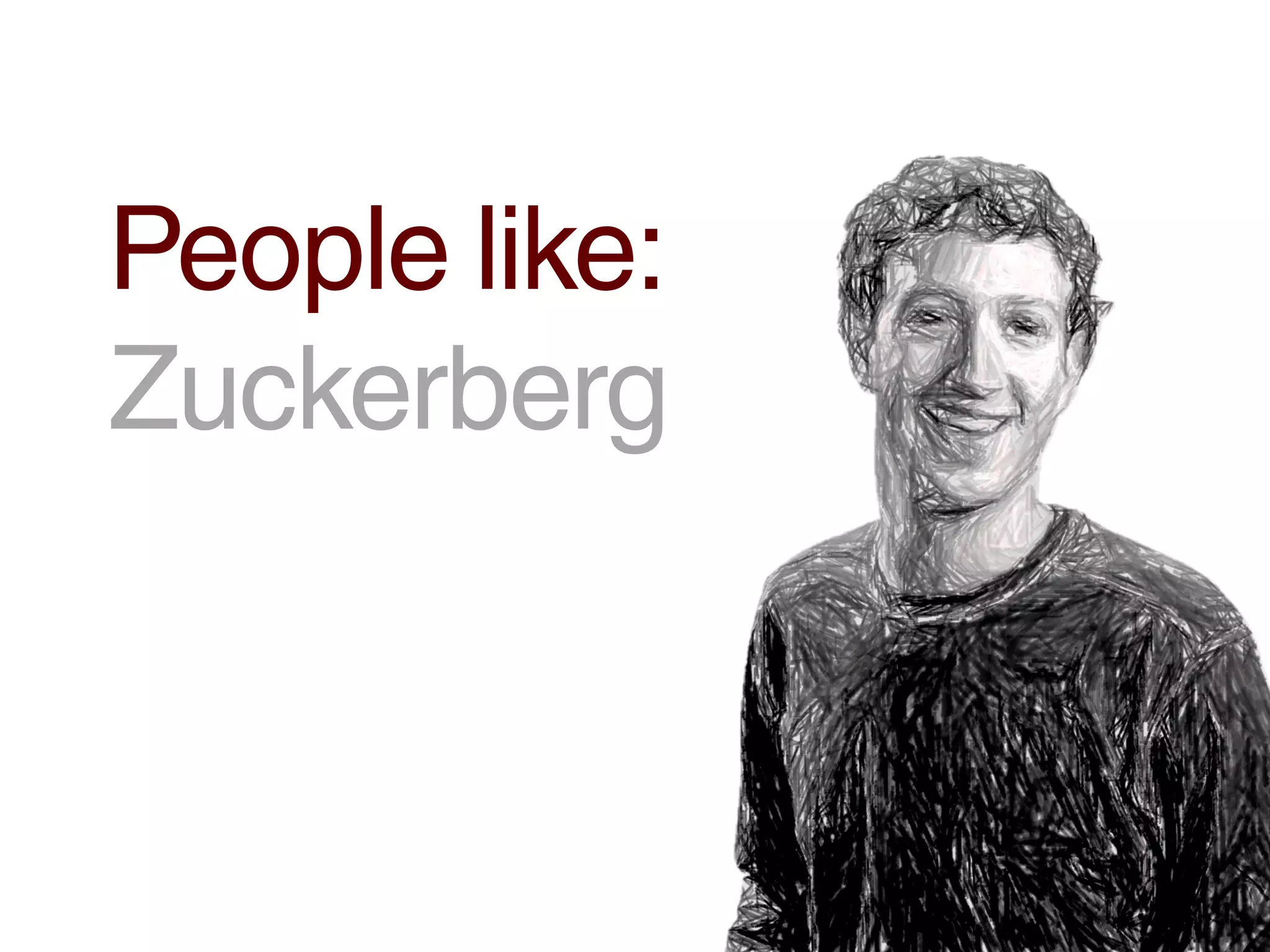 People like:
Zuckerberg
 
