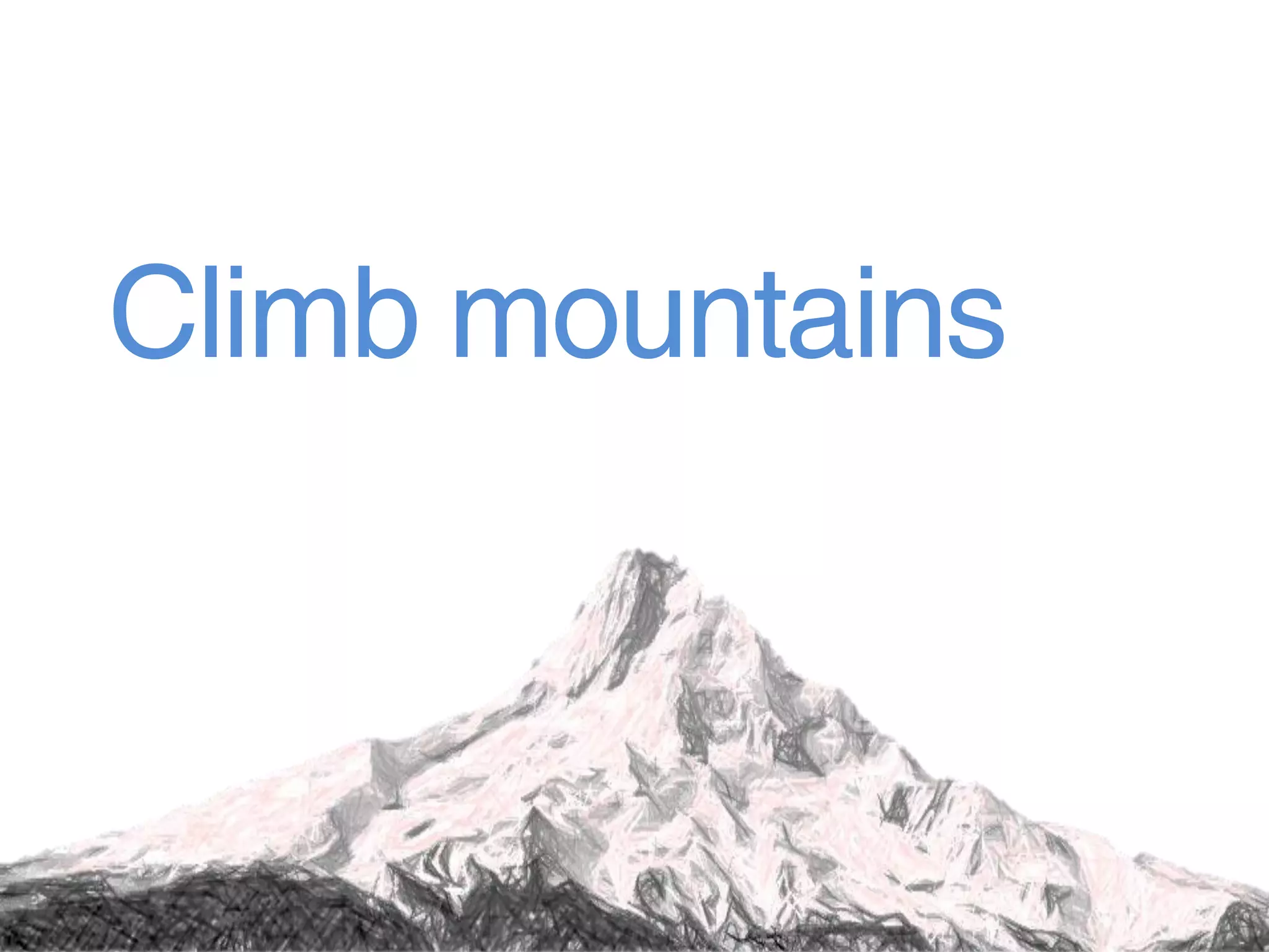 Climb mountains
 