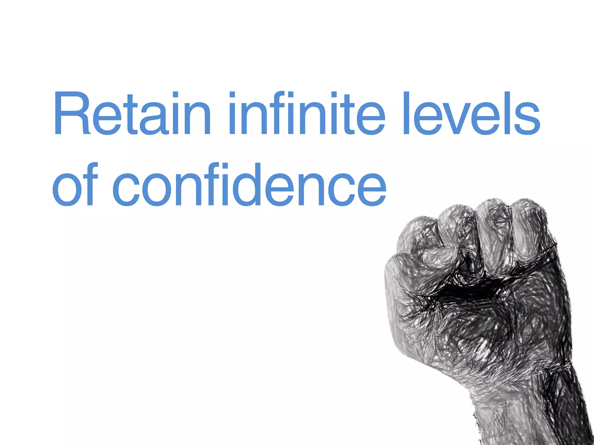 Retain infinite levels
of confidence
 