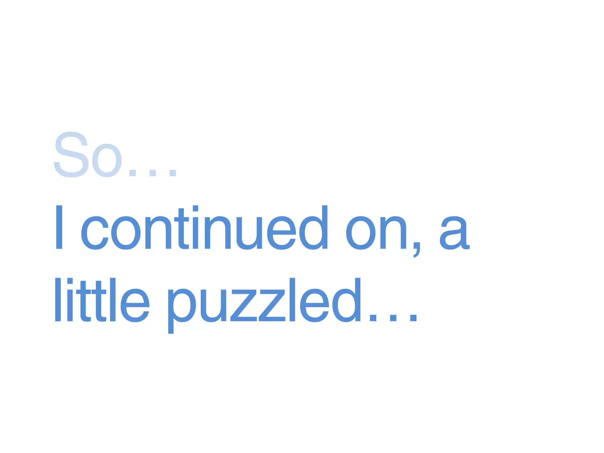 So…
I continued on, a
little puzzled…
 