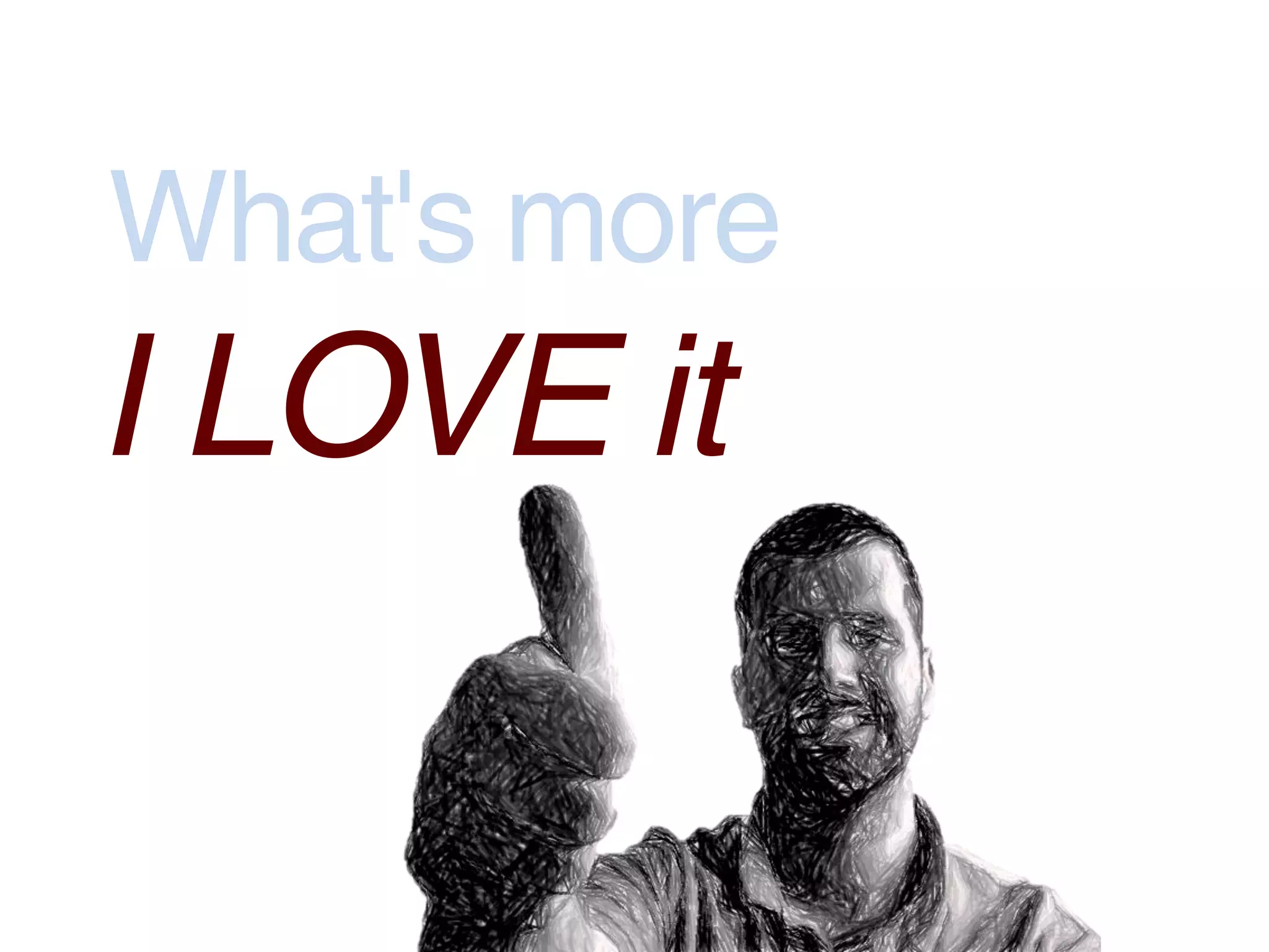 What's more
I LOVE it
 