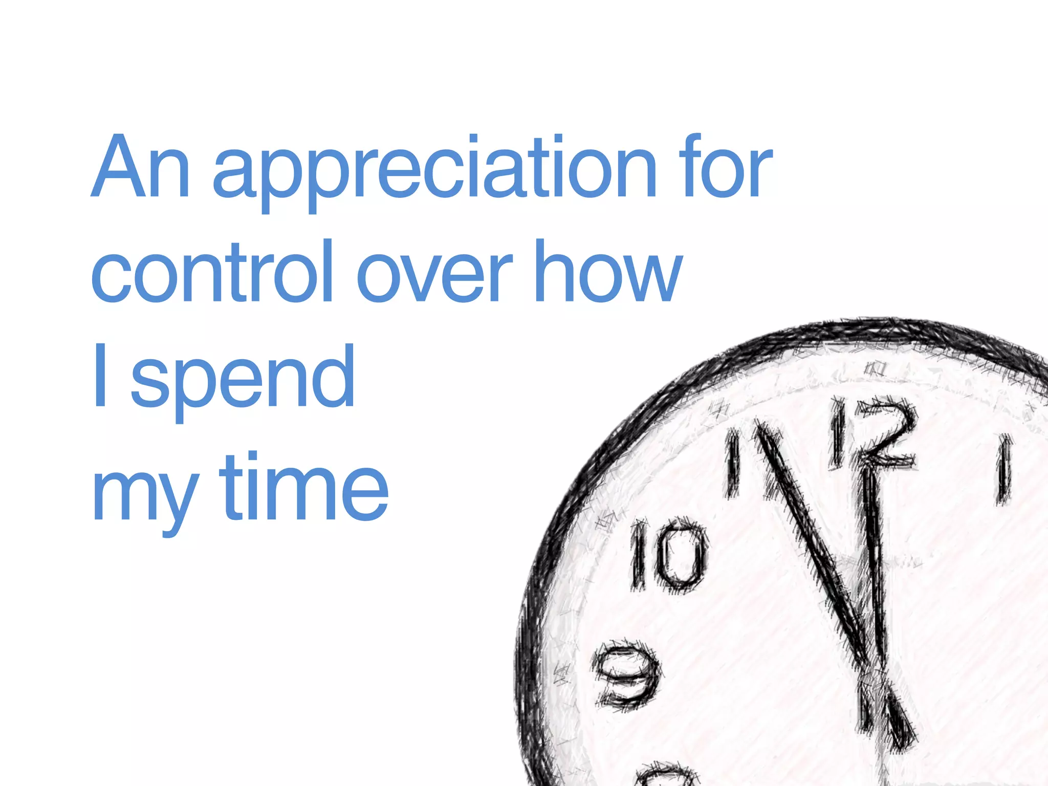 An appreciation for
control over how
I spend
my time
 