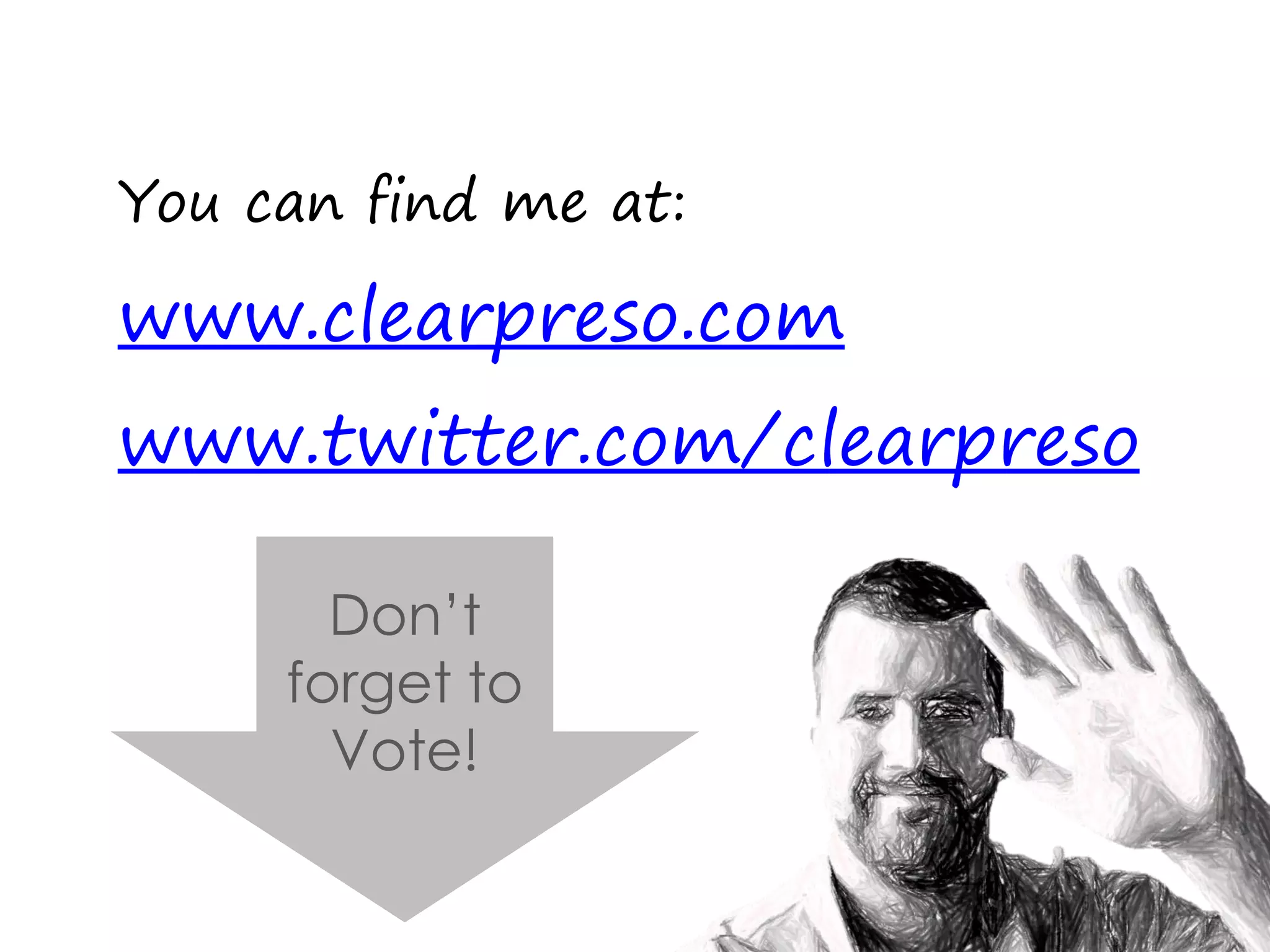 You can find me at:

www.clearpreso.com
www.twitter.com/clearpreso

       Don’t
     forget to
       Vote!
 
