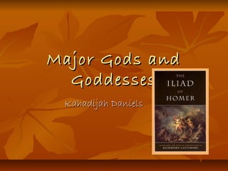 Major Gods and
Goddesses
Kahadijah Daniels

 