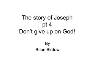The story of Joseph
pt 4
Don’t give up on God!
By
Brian Birdow
 