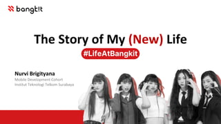 The Story of My (New) Life
#LifeAtBangkit
Nurvi Brigityana
Mobile Development Cohort
Institut Teknologi Telkom Surabaya
 