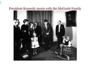 President Kennedy meets with the McGrath Family
 