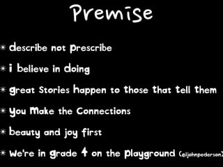 Premise
✴ Describe not Prescribe

✴ I Believe in Doing
 