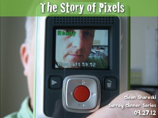 The Story of Pixels




                     Dean Shareski
               Surrey Dinner Series
                         09.27.12
 