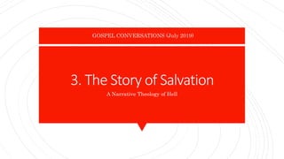 3. The Story of Salvation
A Narrative Theology of Hell
GOSPEL CONVERSATIONS (July 2019)
 