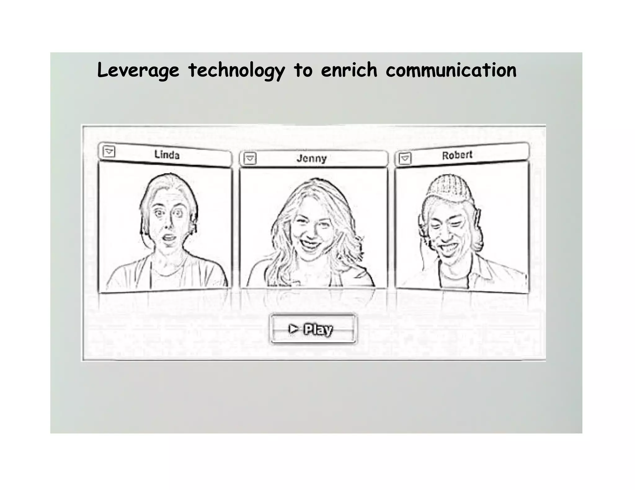 Leverage technology to enrich communication
 
