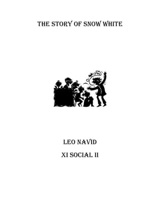 The story of snow white




      Leo Navid
      Xi social ii
 