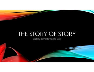 THE STORY OF STORY
Digitally Remastering the Story
 