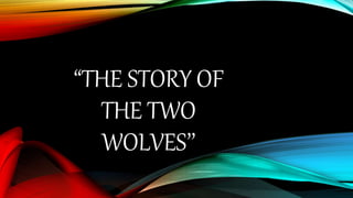 “THE STORY OF
THE TWO
WOLVES’’
 