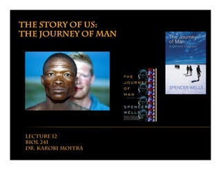 The story of us:
the journey of man
Lecture 12
Biol 241
Dr. karobi moitra
 
