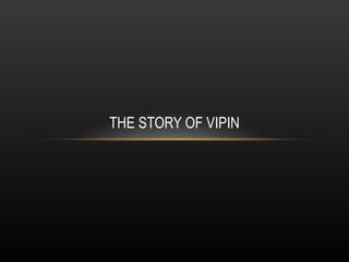 THE STORY OF VIPIN
 