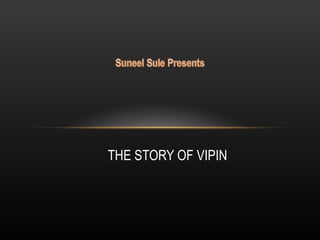 THE STORY OF VIPIN
 