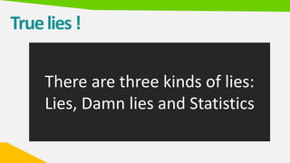 Truelies!
There are three kinds of lies:
Lies, Damn lies and Statistics
 