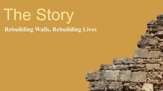 The Story
Rebuilding Walls, Rebuilding Lives
 