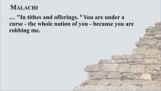 MALACHI
… "In tithes and offerings. 9 You are under a
curse - the whole nation of you - because you are
robbing me.
 